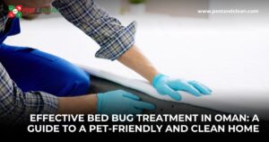 Effective Bed Bug Treatment in Oman: A Guide to a Pet-Friendly and Clean Home